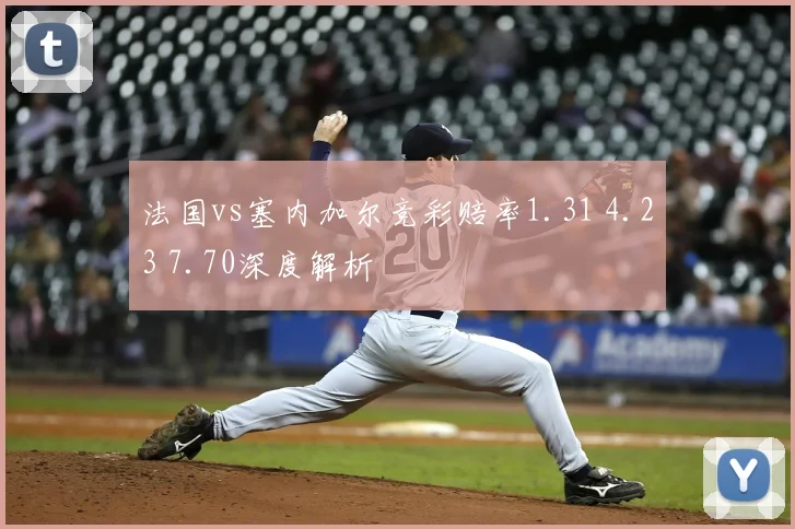 法国vs塞内加尔竞彩赔率1.31 4.23 7.70深度解析